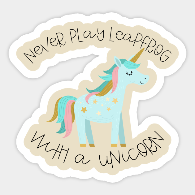 Never Play Leapfrog With A Unicorn Funny Unicorn Sticker TeePublic